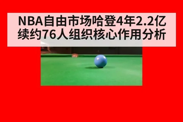 NBA自由市场哈登4年2.2亿续约76人组织核心作用分析